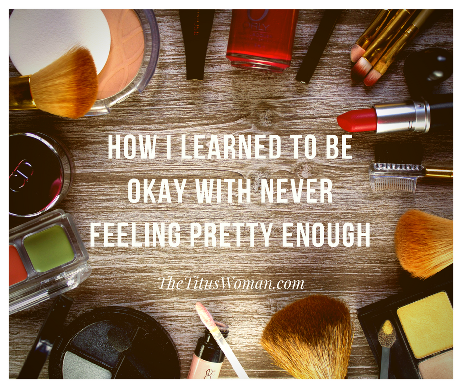 How I learned to be okay with never feeling pretty enough · The Titus Woman