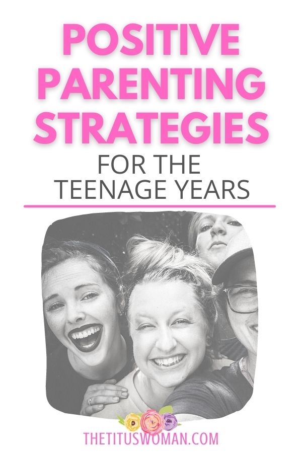 positive parenting strategies for the teenage years-the titus woman