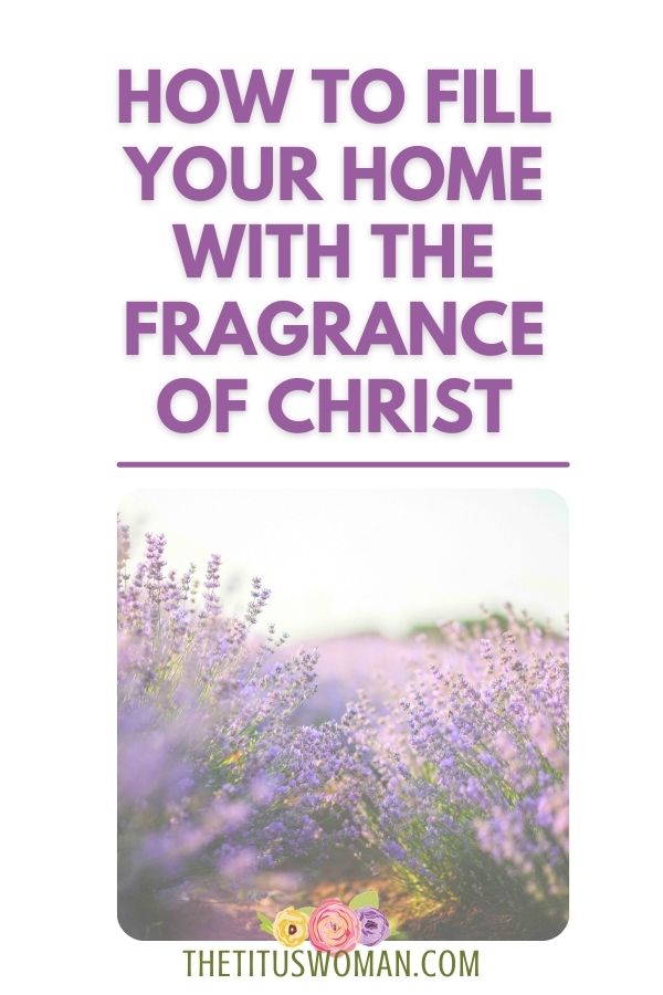 how to fill your home with the fragrance of Christ-the titus woman