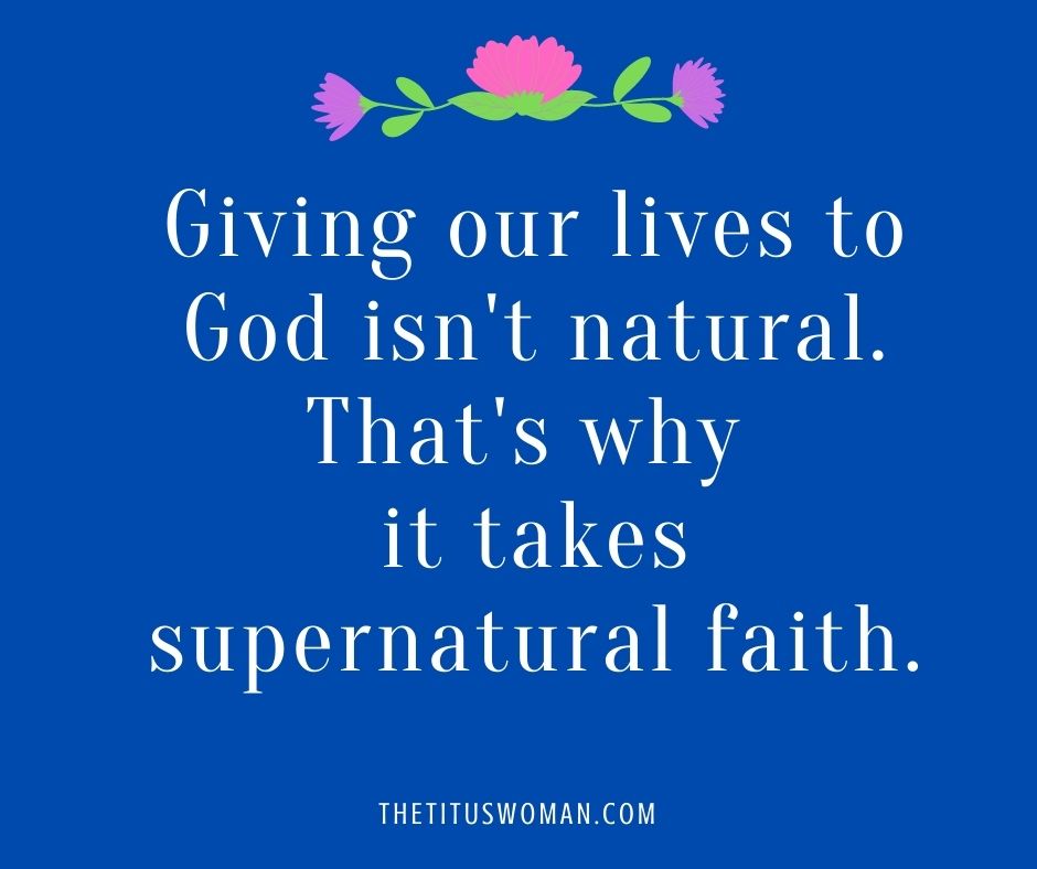 giving our lives to God isn't natural. That's why it takes supernatural faith. Give it to God and let it go.