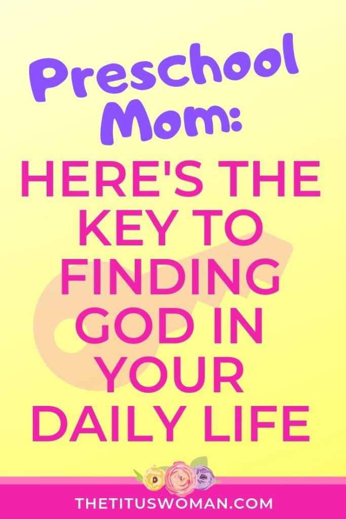 PRESCHOOL MOM: HERES THE KEY TO FINDING GOD IN DAILY LIFE