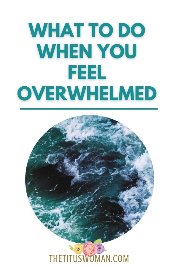 WHAT TO DO WHEN YOU FEEL OVERWHELMED-THE TITUS WOMAN