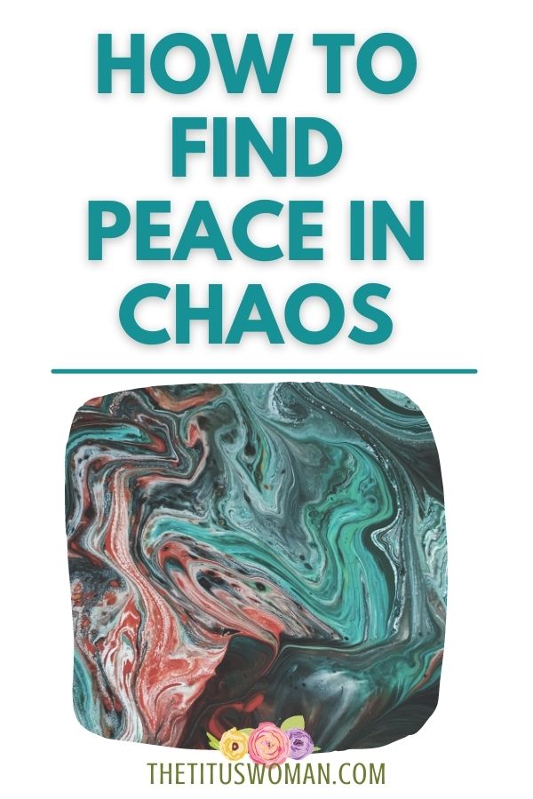 how to find peace in chaos-the titus woman