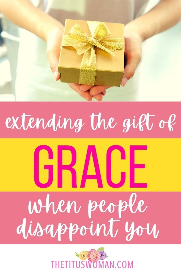 extending the gift of grace when people disappoint you