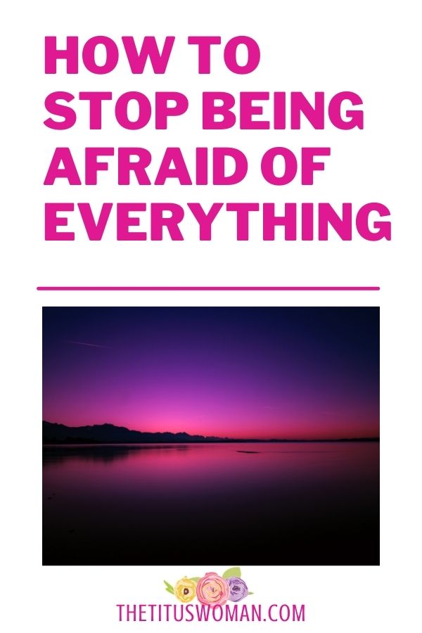 how to stop being afraid of everything