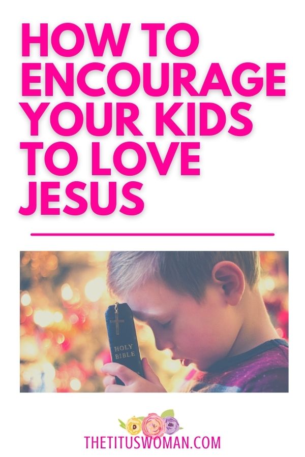 how to encourage your kids to love Jesus